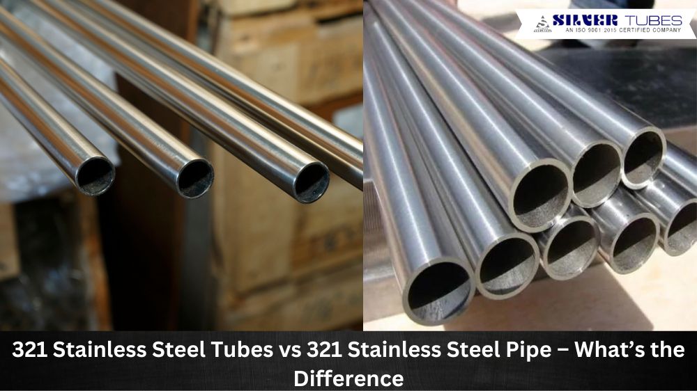 321 Stainless Steel Tubes vs 321 Stainless Steel Pipe – What’s the difference