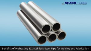 Benefits of Preheating 321 Stainless Steel Pipe for Welding and Fabrication