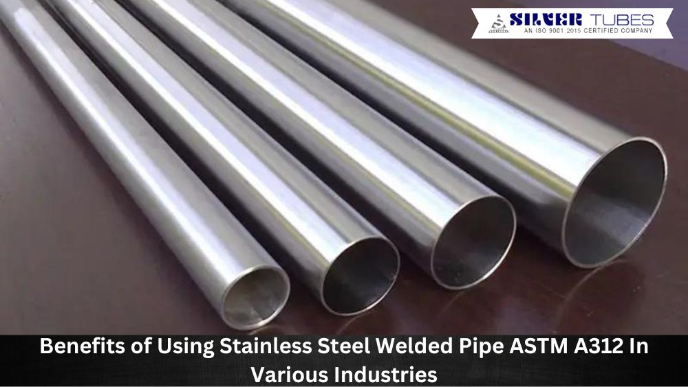 Benefits of Using Stainless Steel Welded Pipe ASTM A312 In Various Industries