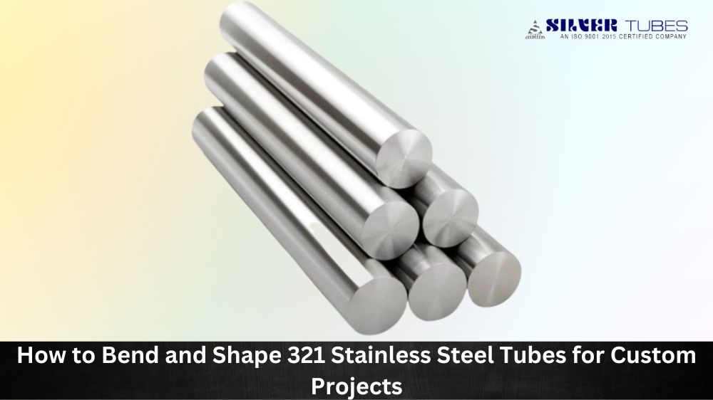 How to Bend and Shape 321 Stainless Steel Tubes for Custom Projects