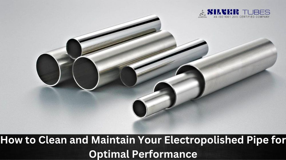 How to Clean and Maintain Your Electropolished Pipe for Optimal Performance