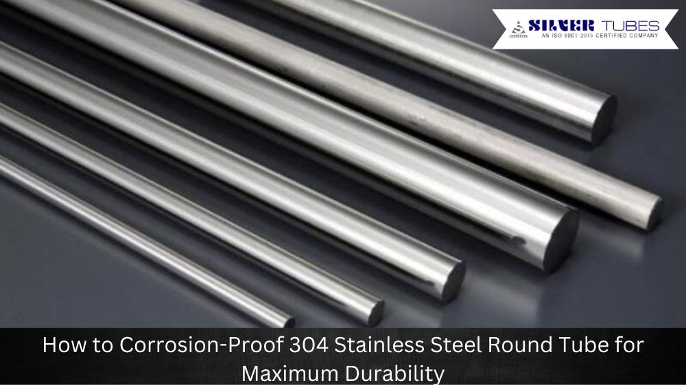 How to Corrosion-Proof 304 Stainless Steel Round Tube for Maximum Durability