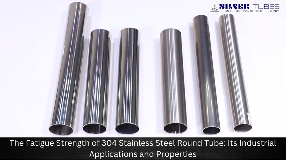 The Fatigue Strength of 304 Stainless Steel Round Tube: Its Industrial Applications and Properties
